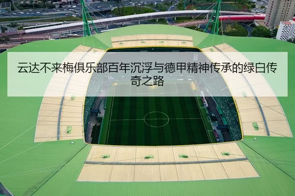 云达不来梅俱乐部百年沉浮与德甲精神传承的绿白传奇之路